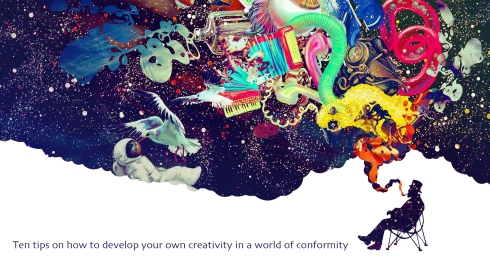 Ten tips on how to develop your own creativity in a world of conformity